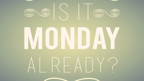 Text saying is it monday already?