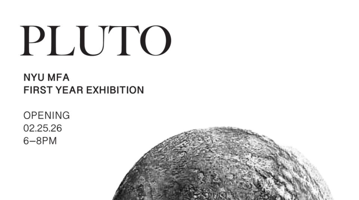 PLUTO NYU MFA First Year Exhibition. Opening 2.25.26 6-8PM. Marley Blauch, Sung I Chun, Kaj O'Connell, Marlos E'van, Chloe Hendrick, hooz, Eduardo Joaquin, Brian Oh, Meiqin Peng, Angela Wei.