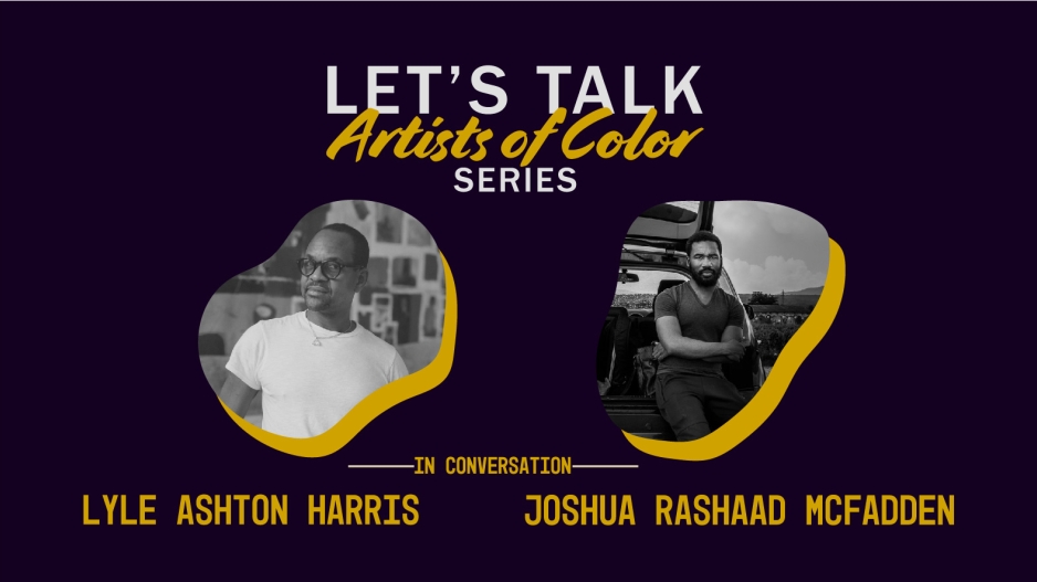 Flyer for Let's Talk Artists of Color series with Lyle Ashton Harris and Joshua Rashaad McFadden