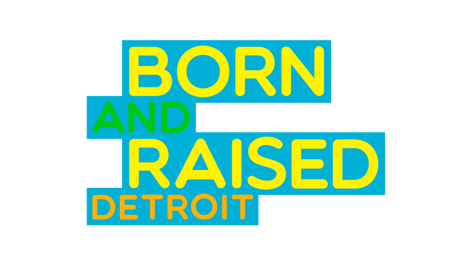 Born and Raised Detroit (yellow, green, orange text in capital letters)