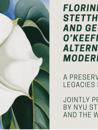 A flyer featuring a flower reads "Florine Stettheimer and Georgia O'Keeffe: Alternative Modernists, A Preserving Legacies Event, Jointly Presented by NYU Steinhardt and the WPI."